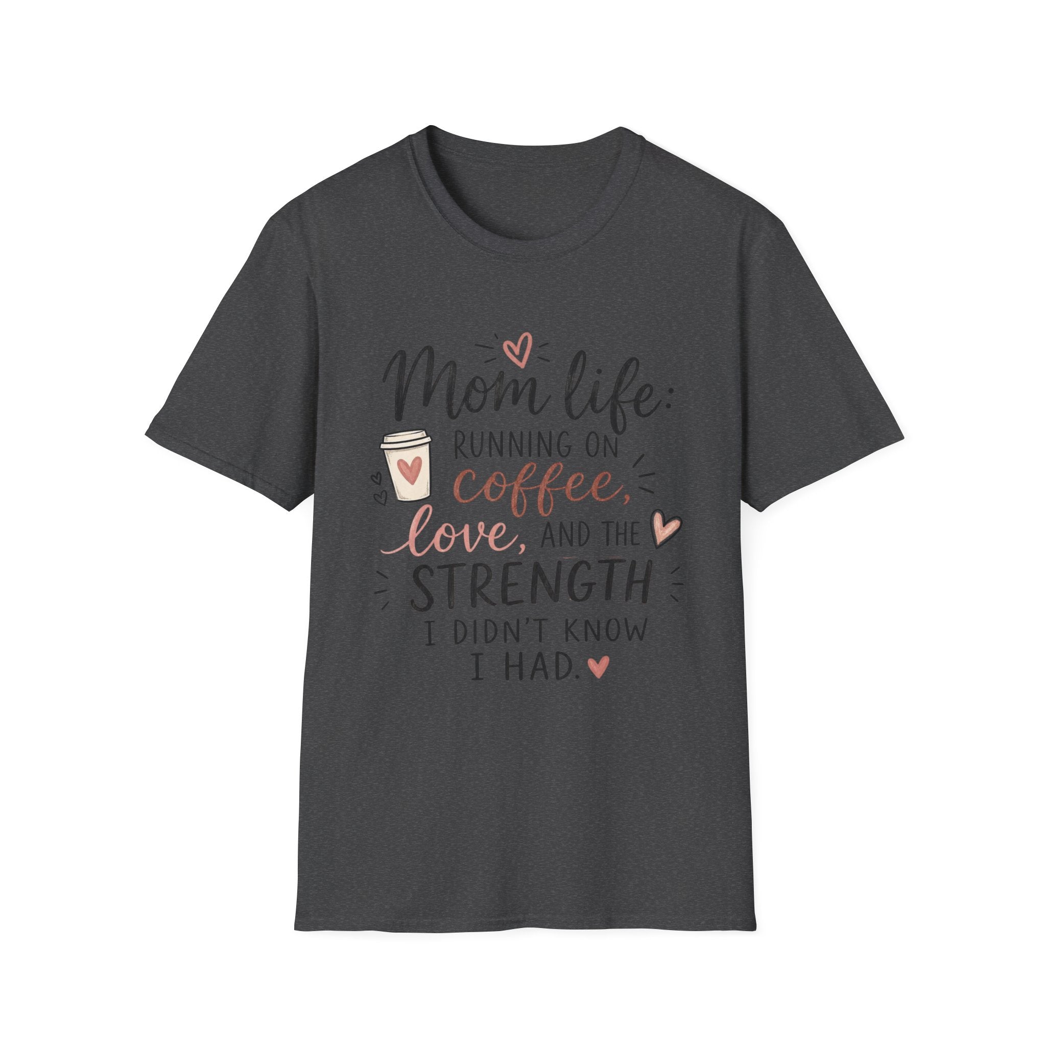 Mom Life T-Shirt – “Mom life: running on coffee, love, and the strength I didn’t know I had”