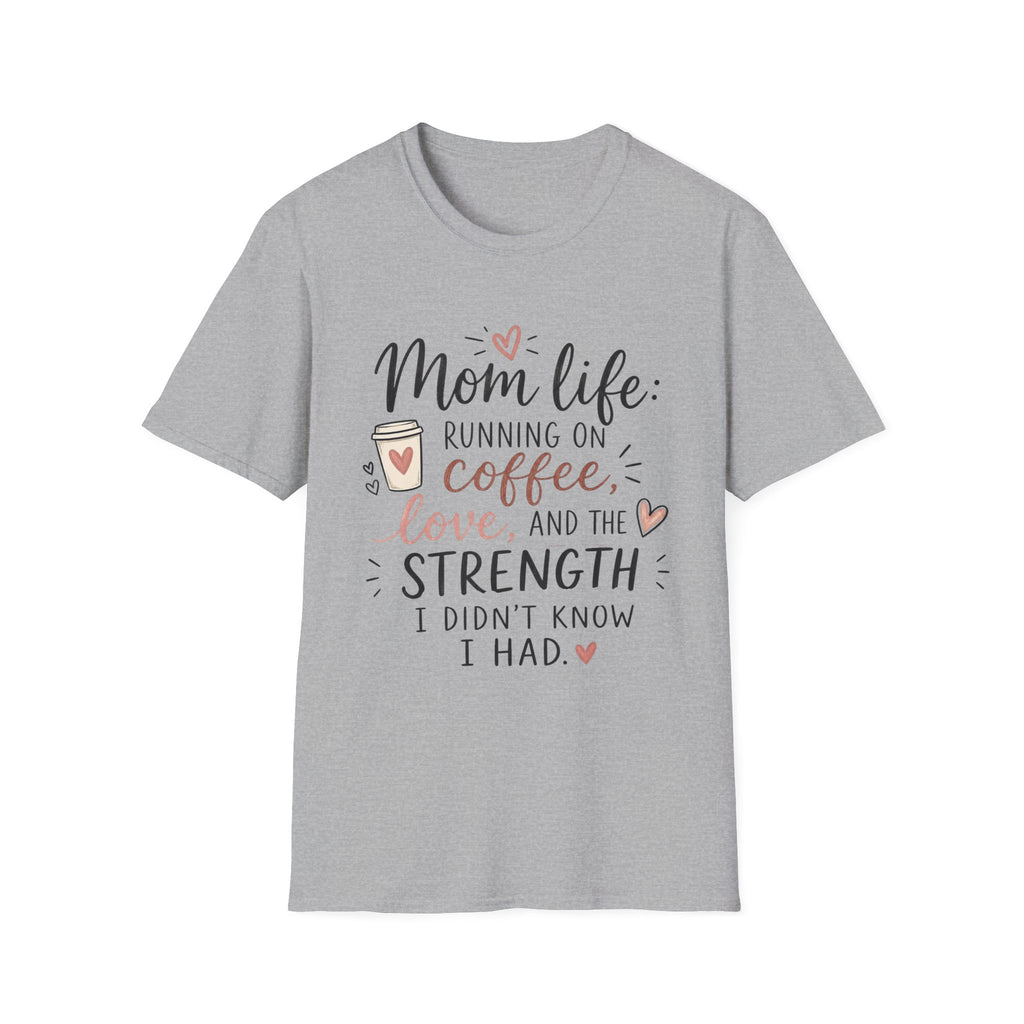 Mom Life T-Shirt – “Mom life: running on coffee, love, and the strength I didn’t know I had”