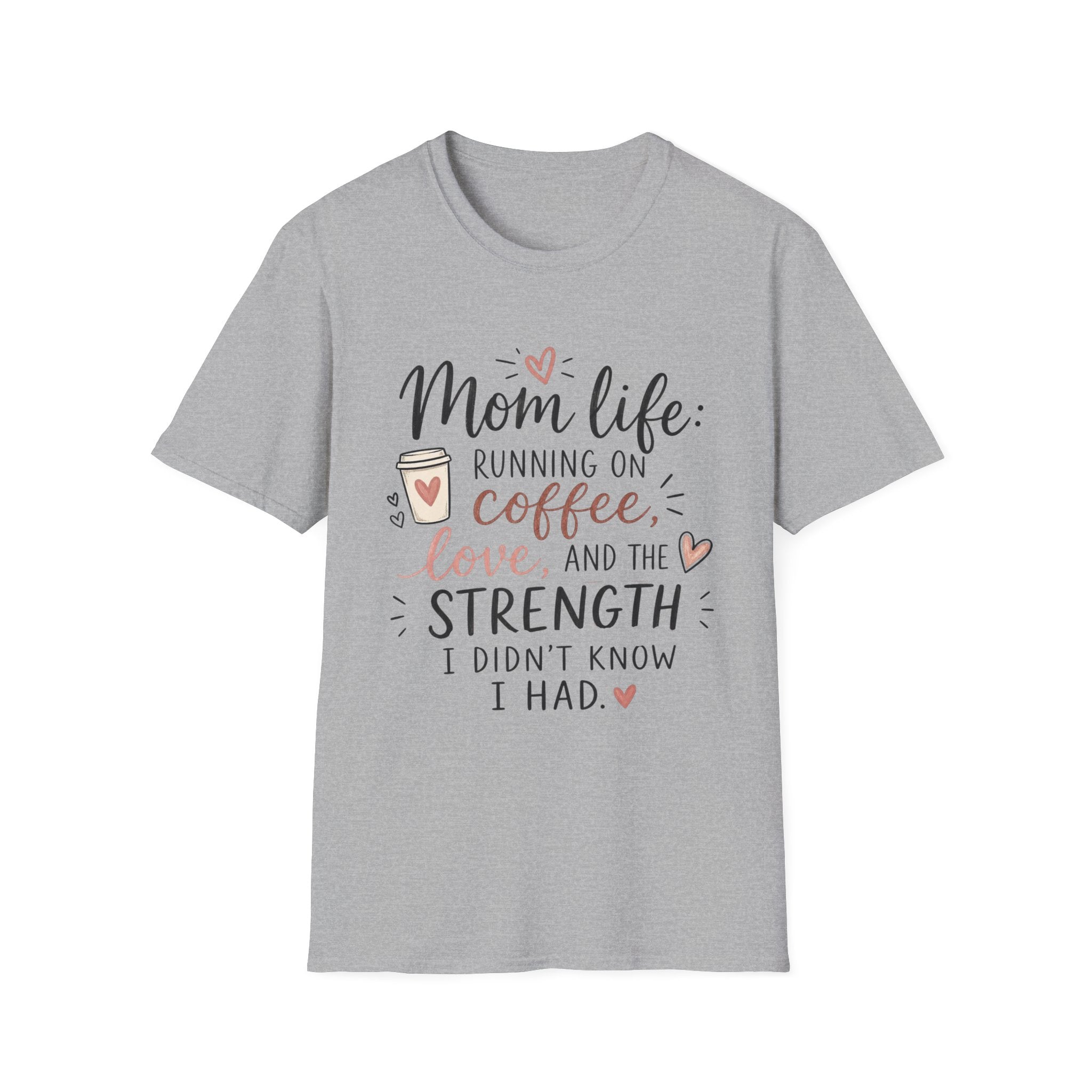 Mom Life T-Shirt – “Mom life: running on coffee, love, and the strength I didn’t know I had”