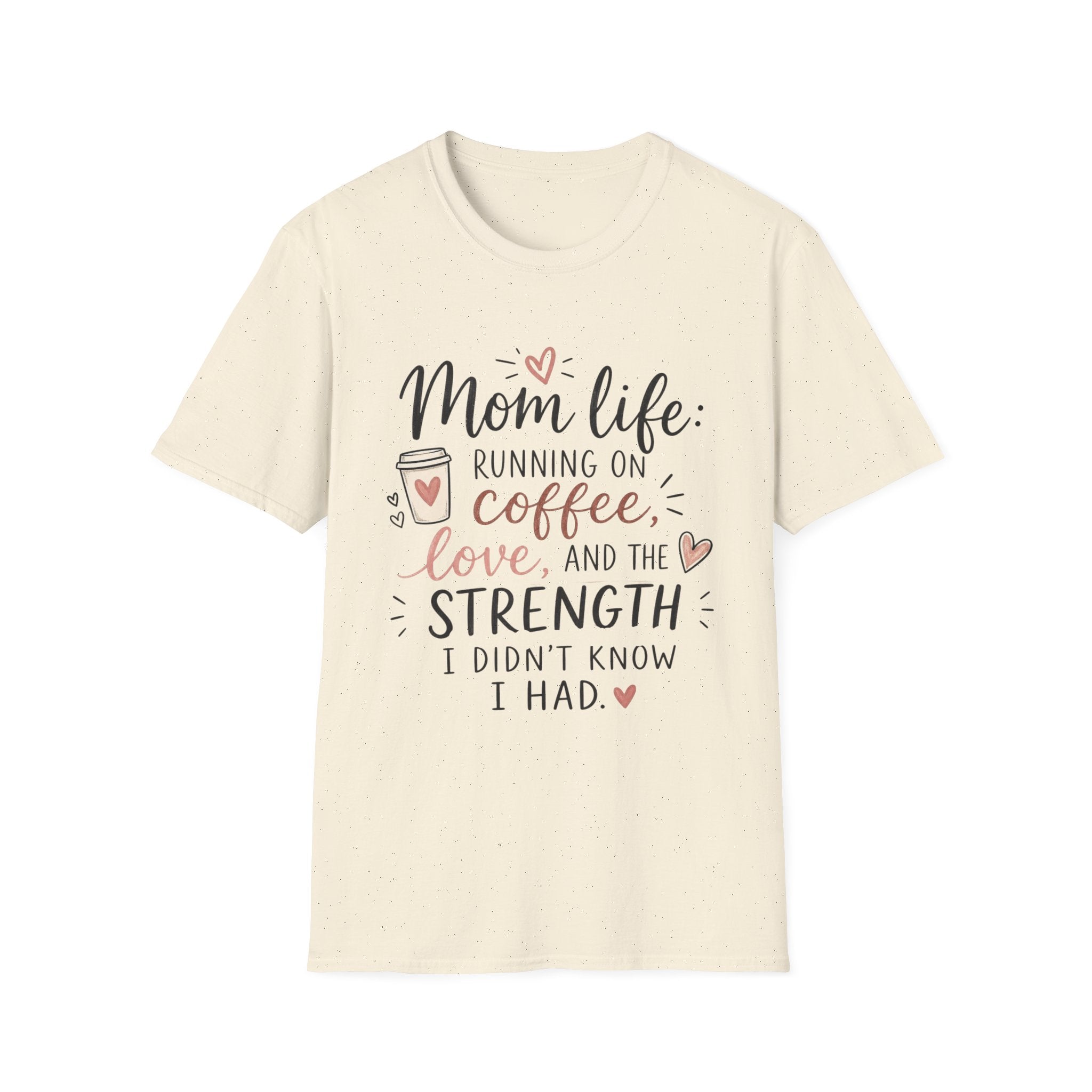 Mom Life T-Shirt – “Mom life: running on coffee, love, and the strength I didn’t know I had”