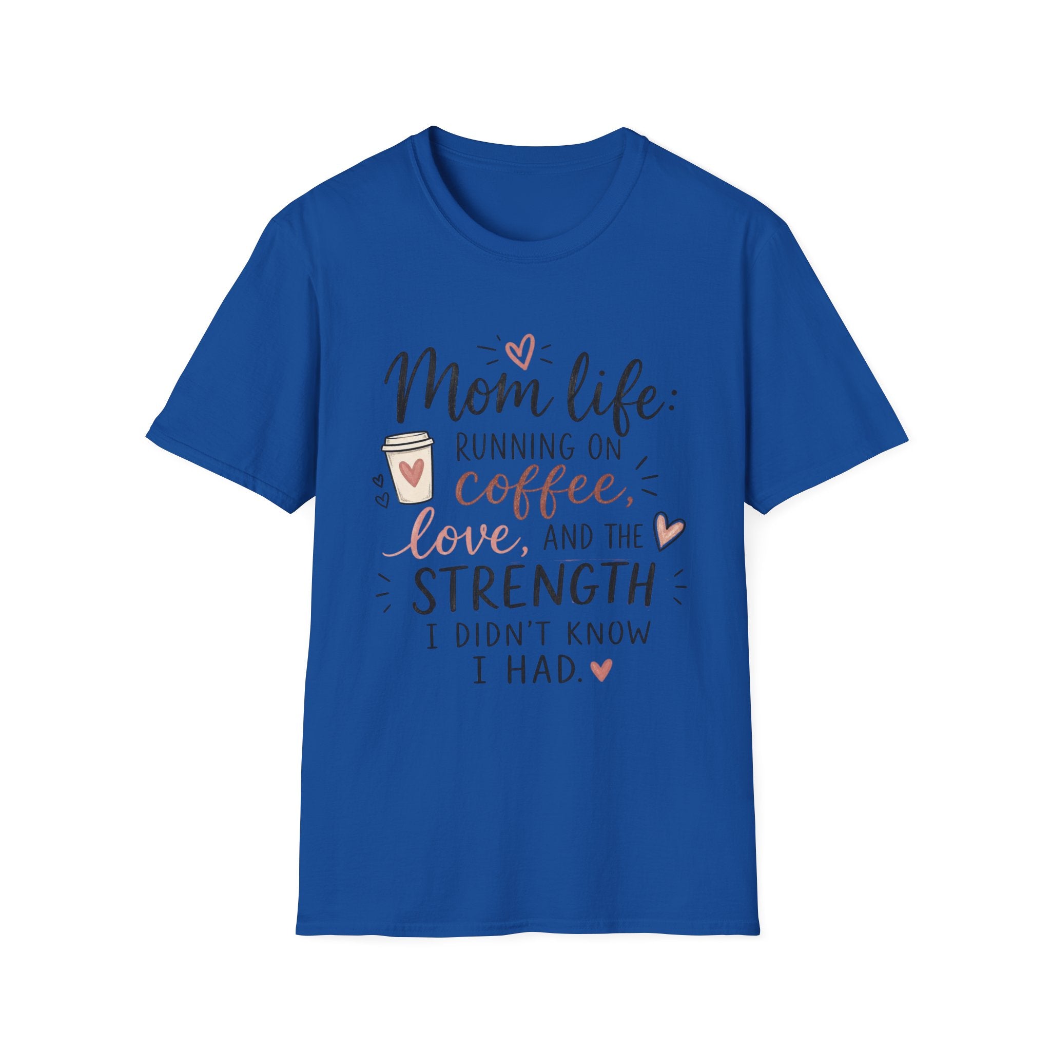 Mom Life T-Shirt – “Mom life: running on coffee, love, and the strength I didn’t know I had”