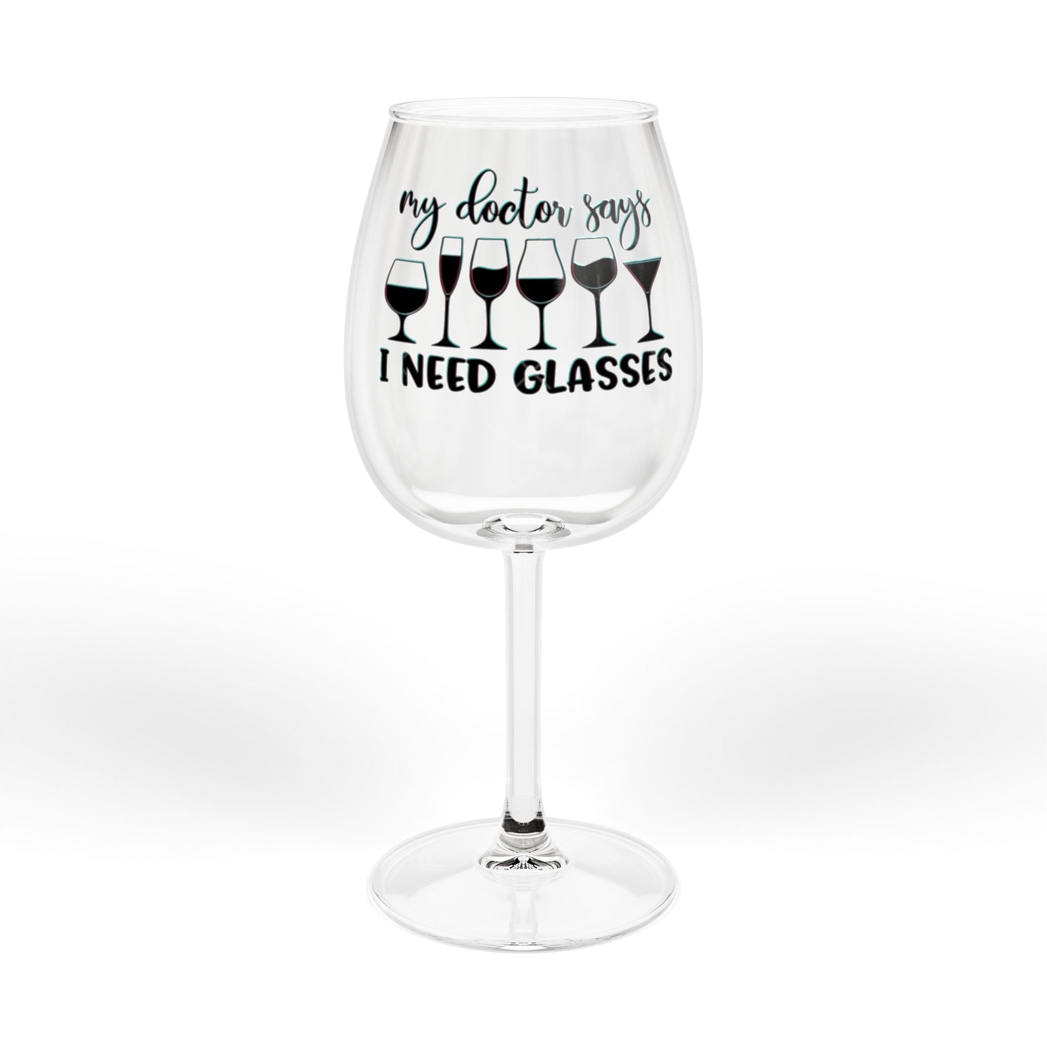 12oz Wine Glass - “My Doctor Says I Need Glasses” Funny Wine Gift