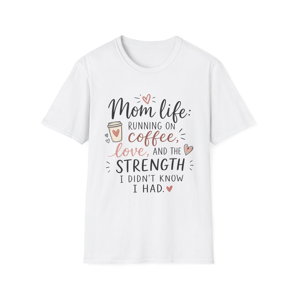 Mom Life T-Shirt – “Mom life: running on coffee, love, and the strength I didn’t know I had”